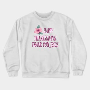 HAPPY THANKSGIVING THANK YOU JESUS Crewneck Sweatshirt